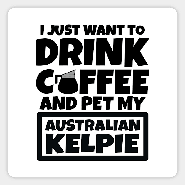 I just want to drink coffee and pet my Australian Kelpie Magnet by colorsplash